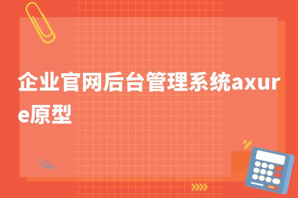 【经典企业官网后台管理系统】axure原型源文件模版下载